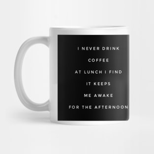 I never drink coffee at lunch I find it keeps me awake for the afternoon Mug